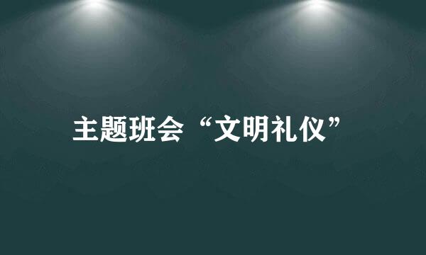 主题班会“文明礼仪”