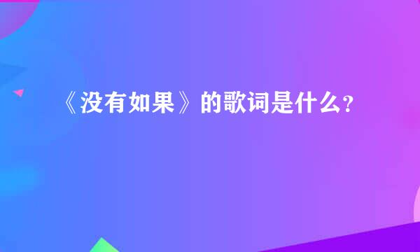 《没有如果》的歌词是什么？