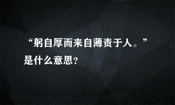 “躬自厚而来自薄责于人。”是什么意思？