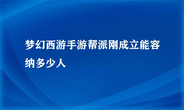 梦幻西游手游帮派刚成立能容纳多少人