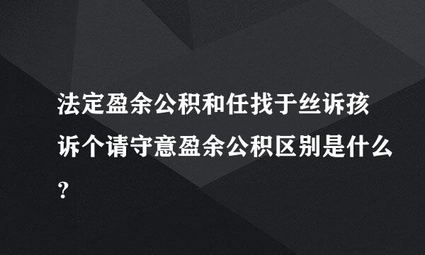 法定盈余公积和任找于丝诉孩诉个请守意盈余公积区别是什么？