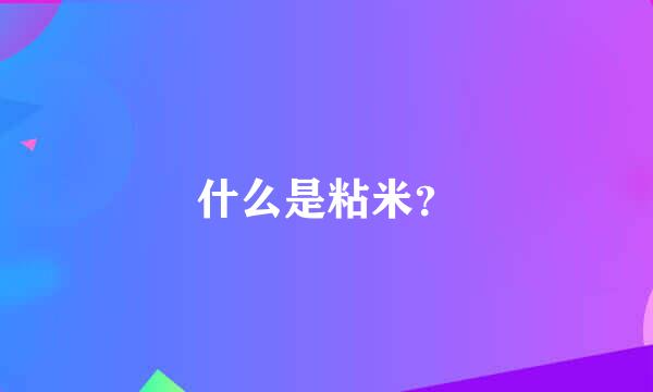 什么是粘米？