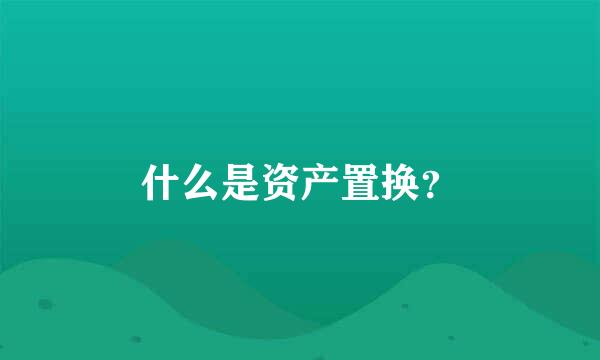 什么是资产置换？