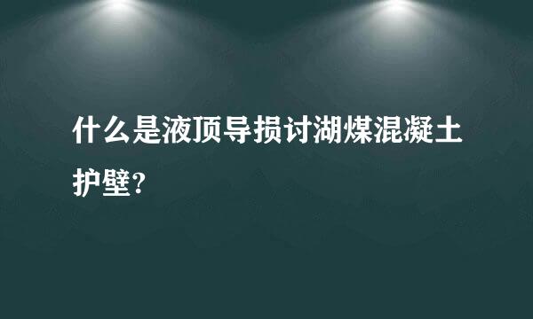 什么是液顶导损讨湖煤混凝土护壁?