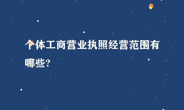 个体工商营业执照经营范围有哪些?