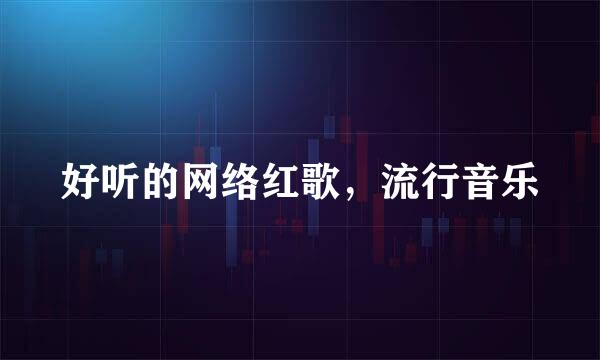 好听的网络红歌，流行音乐