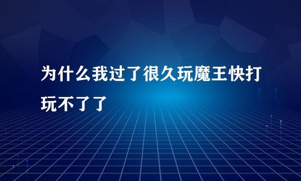 为什么我过了很久玩魔王快打玩不了了