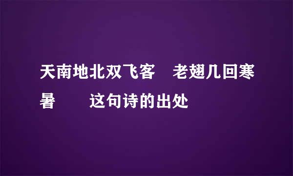 天南地北双飞客 老翅几回寒暑  这句诗的出处