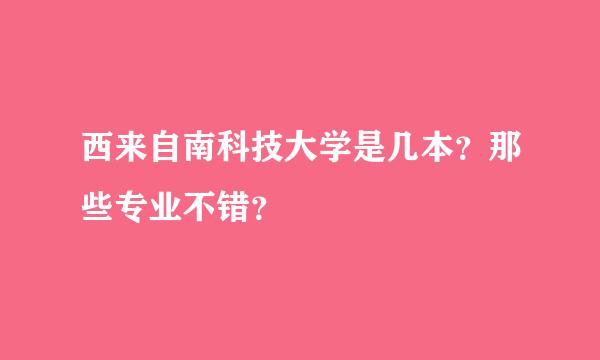 西来自南科技大学是几本？那些专业不错？