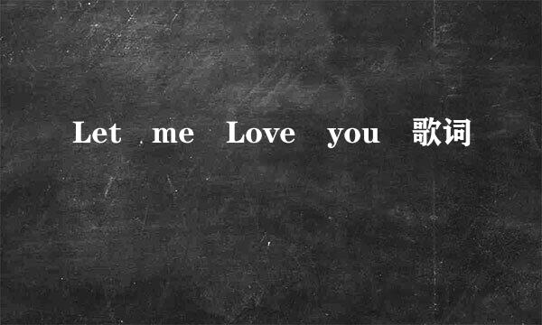 Let me Love you 歌词