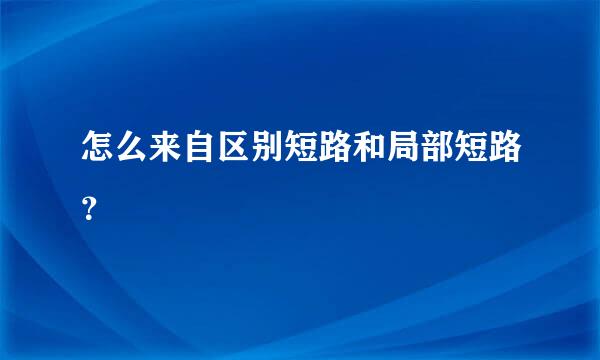 怎么来自区别短路和局部短路？