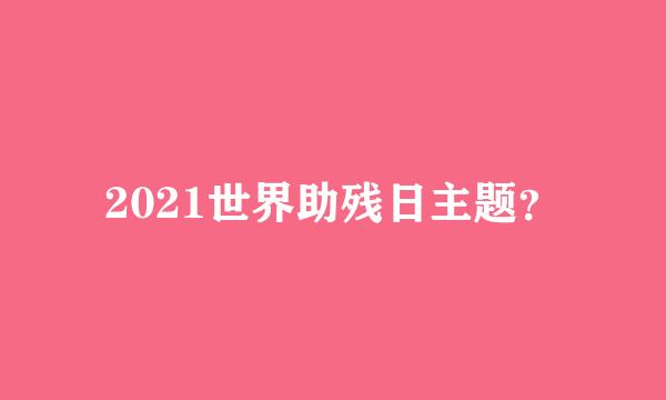 2021世界助残日主题？