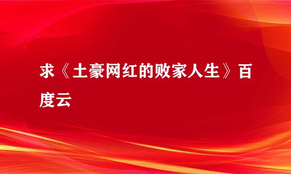 求《土豪网红的败家人生》百度云