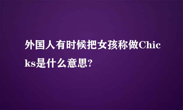 外国人有时候把女孩称做Chicks是什么意思?