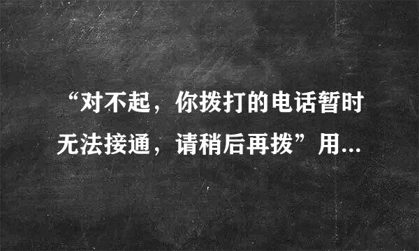 “对不起，你拨打的电话暂时无法接通，请稍后再拨”用英语怎么说？