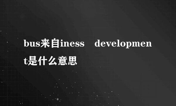 bus来自iness development是什么意思