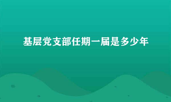 基层党支部任期一届是多少年