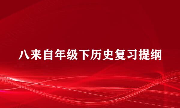 八来自年级下历史复习提纲