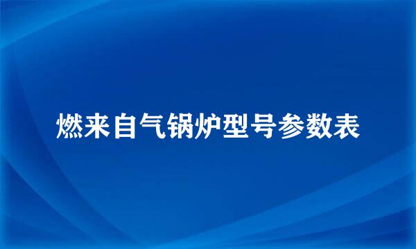 燃来自气锅炉型号参数表