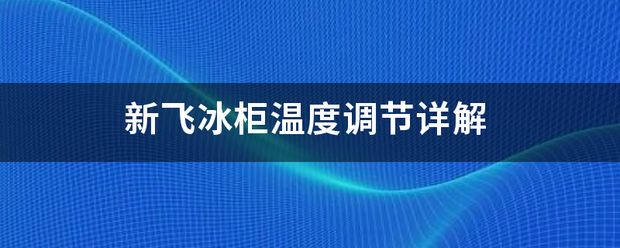 新飞冰柜温度调节详解