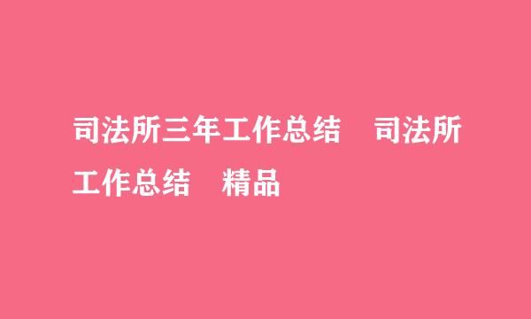 司法所三年工作总结 司法所工作总结 精品