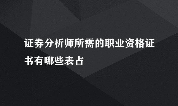 证券分析师所需的职业资格证书有哪些表占