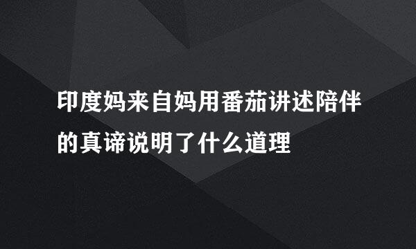 印度妈来自妈用番茄讲述陪伴的真谛说明了什么道理