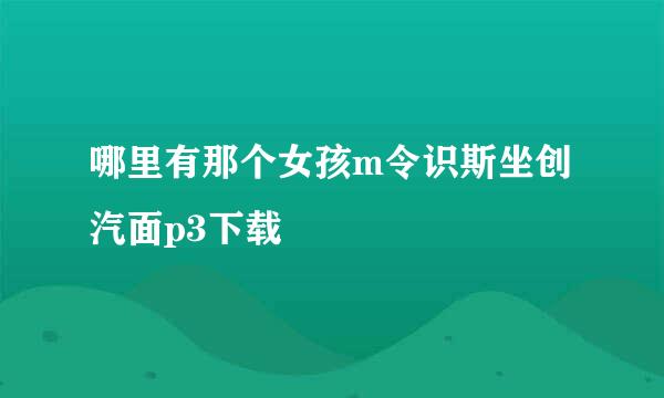 哪里有那个女孩m令识斯坐创汽面p3下载