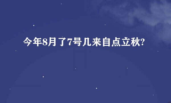 今年8月了7号几来自点立秋?