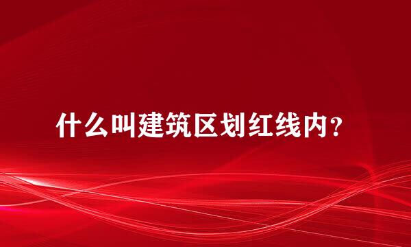 什么叫建筑区划红线内？