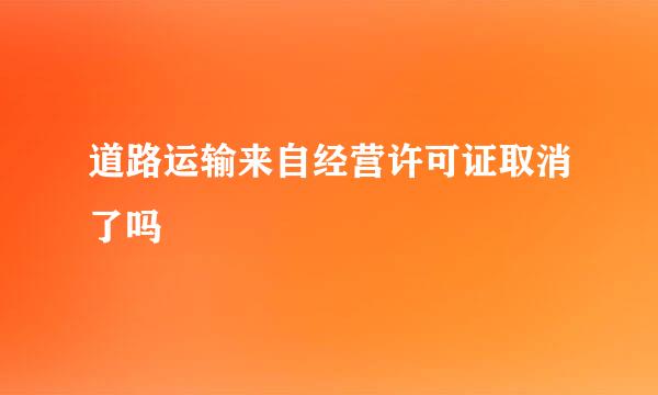 道路运输来自经营许可证取消了吗