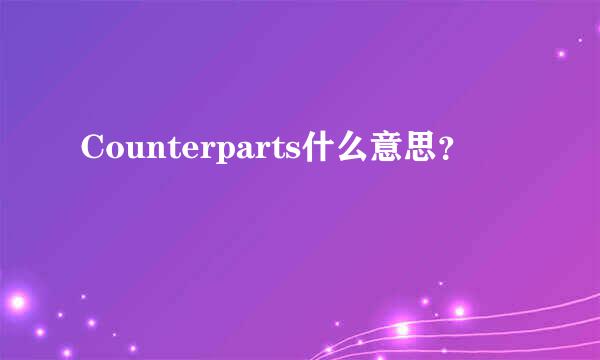 Counterparts什么意思？