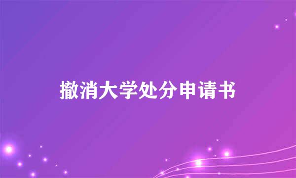 撤消大学处分申请书