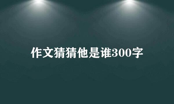 作文猜猜他是谁300字