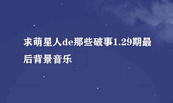 求萌星人de那些破事1.29期最后背景音乐