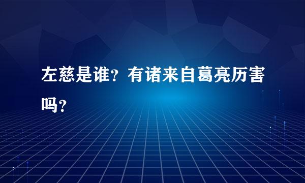 左慈是谁？有诸来自葛亮历害吗？