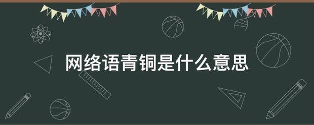 网络语青铜是什么意思