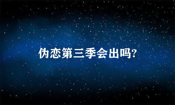 伪恋第三季会出吗?