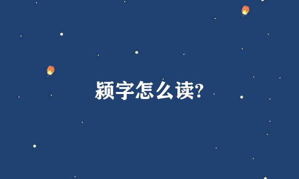 颍字怎么读?