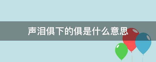 声泪俱下的俱是什么意思？