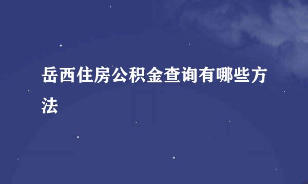 岳西住房公积金查询有哪些方法