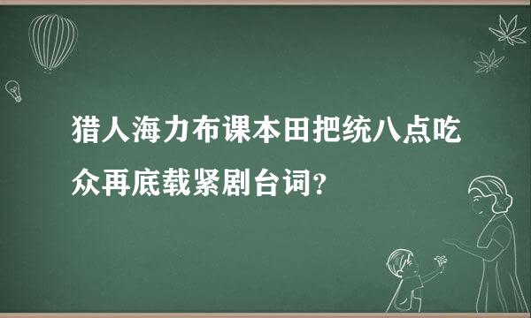 猎人海力布课本田把统八点吃众再底载紧剧台词？