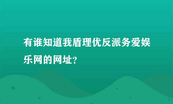 有谁知道我盾理优反派务爱娱乐网的网址？