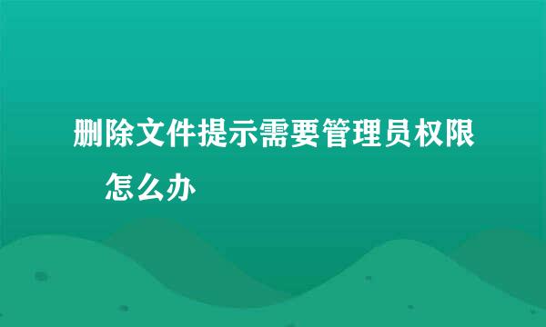 删除文件提示需要管理员权限 怎么办