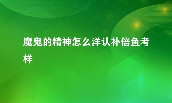 魔鬼的精神怎么洋认补倍鱼考样