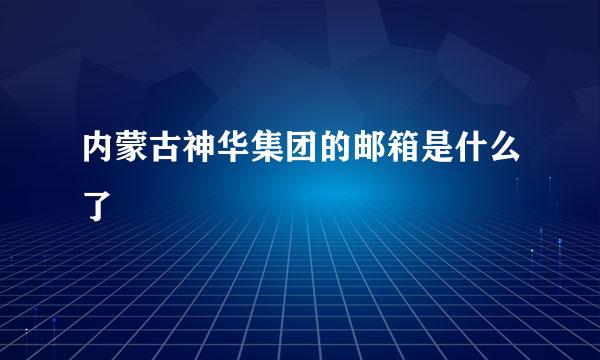 内蒙古神华集团的邮箱是什么了