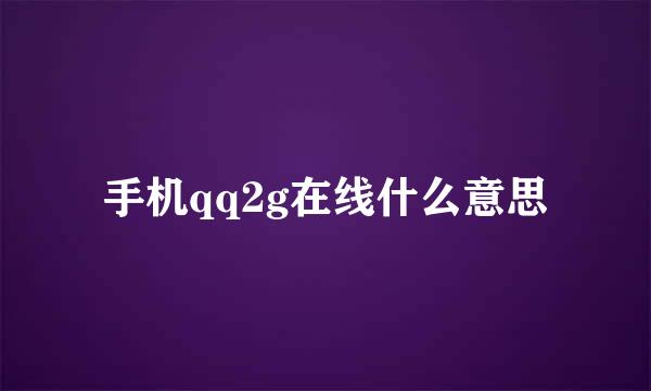 手机qq2g在线什么意思