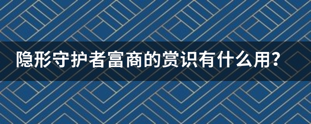 隐形守护者富商的赏识有什么用？