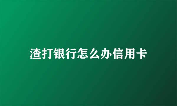 渣打银行怎么办信用卡