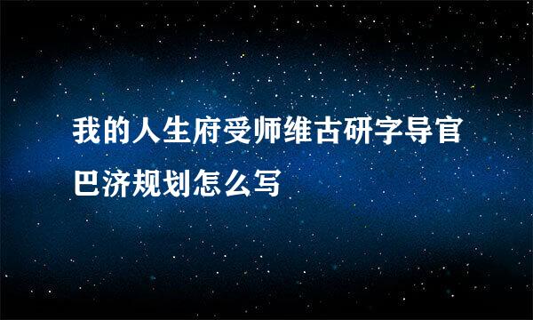 我的人生府受师维古研字导官巴济规划怎么写